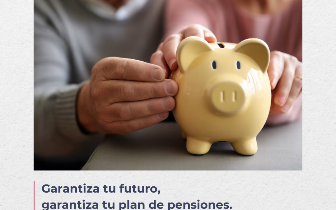 Garantiza tu futuro, garantiza tu plan de pensiones.